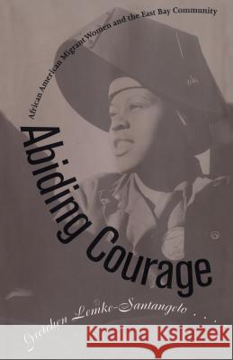 Abiding Courage: African American Migrant Women and the East Bay Community Lemke-Santangelo, Gretchen 9780807845639 University of North Carolina Press
