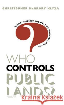 Who Controls Public Lands?: Mining, Forestry, and Grazing Policies, 1870-1990 Klyza, Christopher McGrory 9780807845677