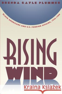 Rising Wind: Black Americans and U.S. Foreign Affairs, 1935-1960 Plummer, Brenda Gayle 9780807845752