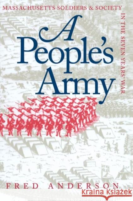 A People's Army: Massachusetts Soldiers and Society in the Seven Years' War Anderson, Fred 9780807845769