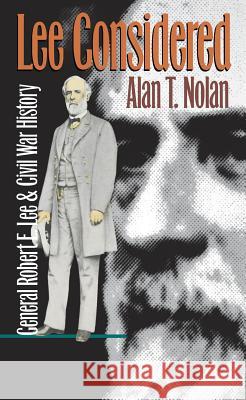 Lee Considered: General Robert E. Lee and Civil War History Nolan, Alan T. 9780807845875 University of North Carolina Press