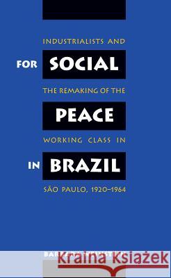 For Social Peace in Brazil: Industrialists and the Remaking of the Working Class in São Paulo, 1920-1964 Weinstein, Barbara 9780807846025