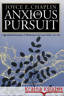 Anxious Pursuit: Agricultural Innovation and Modernity in the Lower South, 1730-1815 Joyce E. Chalpin Joyce E. Chaplin 9780807846131
