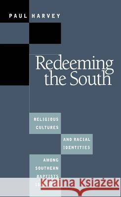 Redeeming the South: Religious Cultures and Racial Identities Among Southern Baptists, 1865-1925 Paul Harvey 9780807846346 