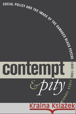 Contempt and Pity: Social Policy and the Image of the Damaged Black Psyche, 1880-1996 Scott, Daryl Michael 9780807846353