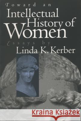 Toward an Intellectual History of Women: Essays By Linda K. Kerber Kerber, Linda K. 9780807846544