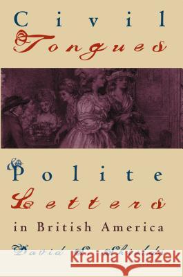 Civil Tongues and Polite Letters in British America David S. Shields 9780807846568 University of North Carolina Press