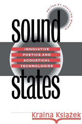 Sound States: Innovative Poetics and Acoustical Technologies Morris, Adalaide 9780807846704 University of North Carolina Press