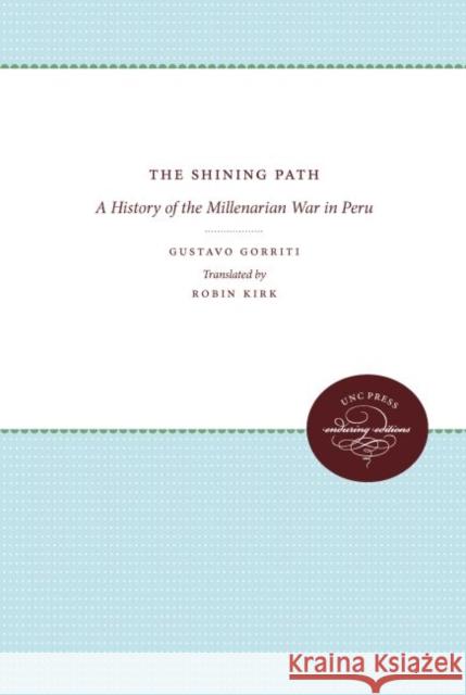 The Shining Path: A History of the Millenarian War in Peru Gorriti, Gustavo 9780807846766 University of North Carolina Press