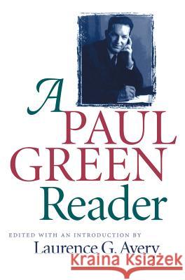 Paul Green Reader Laurence G. Avery Paul Green Laurence G. Avery 9780807847084 University of North Carolina Press