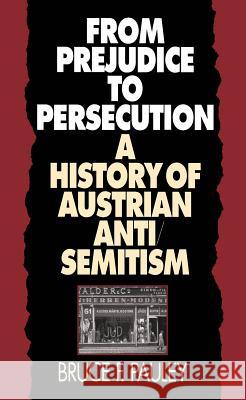 From Prejudice to Persecution : A History of Austrian Anti-Semitism Bruce F. Pauley 9780807847138 