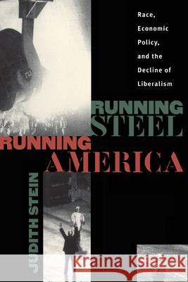 Running Steel, Running America: Race, Economic Policy, and the Decline of Liberalism Judith Stein 9780807847275