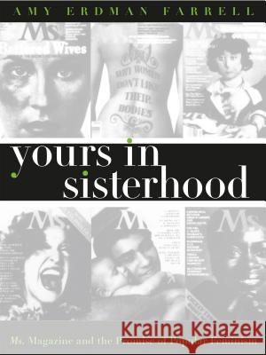 Yours in Sisterhood: Ms. Magazine and the Promise of Popular Feminism Farrell, Amy Erdman 9780807847350 University of North Carolina Press