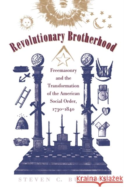 Revolutionary Brotherhood: Freemasonry and the Transformation of the American Social Order, 1730-1840 Bullock, Steven C. 9780807847503 University of North Carolina Press