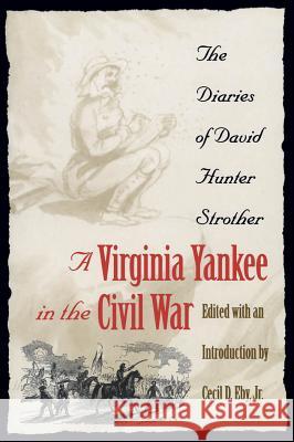 Virginia Yankee in the Civil War: The Diaries of David Hunter Strother Eby, Cecil D., Jr. 9780807847572 University of North Carolina Press