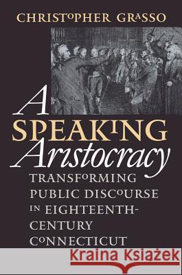 Speaking Aristocracy: Transforming Public Discourse in Eighteenth-Century Connecticut Christopher Grasso 9780807847725