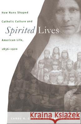 Spirited Lives: How Nuns Shaped Catholic Culture and American Life, 1836-1920 Coburn, Carol K. 9780807847749 University of North Carolina Press