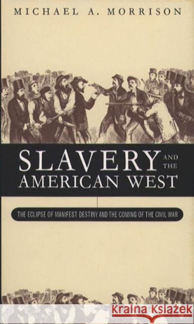 Slavery and the American West: The Eclipse of Manifest Destiny and the Coming of the Civil War Michael A. Morrison 9780807847961