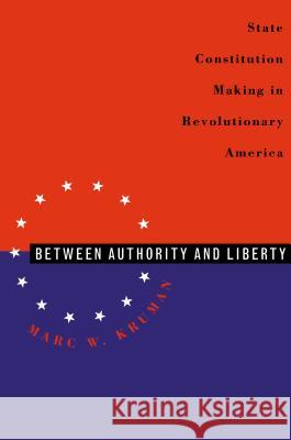 Between Authority & Liberty: State Constitution Making in Revolutionary America Kruman, Marc W. 9780807847978