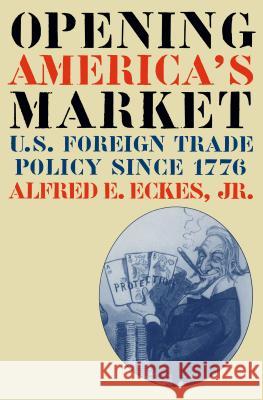 Opening America's Market: U.S. Foreign Trade Policy Since 1776 Eckes, Alfred E., Jr. 9780807848111