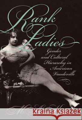 Rank Ladies: Gender and Cultural Hierarchy in American Vaudeville Kibler, M. Alison 9780807848128