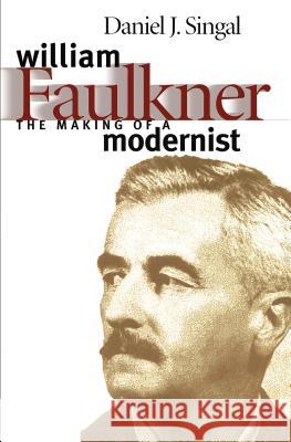 William Faulkner: The Making of a Modernist Singal, Daniel Joseph 9780807848319 University of North Carolina Press