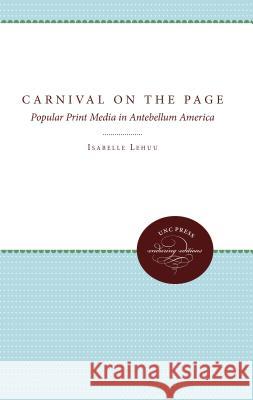 Carnival on the Page: Popular Print Media in Antebellum America Lehuu, Isabelle 9780807848326 University of North Carolina Press