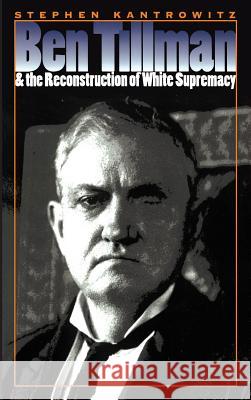 Ben Tillman and the Reconstruction of White Supremacy Stephen David Kantrowitz 9780807848395