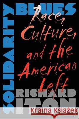 Solidarity Blues: Race, Culture, and the American Left Iton, Richard 9780807848470 University of North Carolina Press