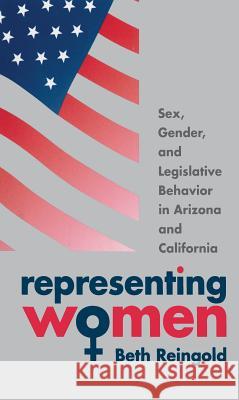 Representing Women: Sex, Gender, and Legislative Behavior in Arizona and California Reingold, Beth 9780807848500 University of North Carolina Press