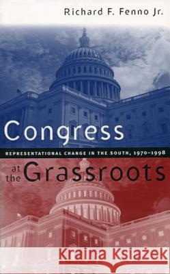 Congress at the Grassroots: Representational Change in the South, 1970-1998 Fenno, Richard F., Jr. 9780807848555 University of North Carolina Press