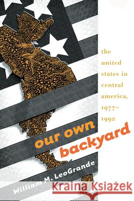Our Own Backyard: The United States in Central America, 1977-1992 Leogrande, William M. 9780807848579