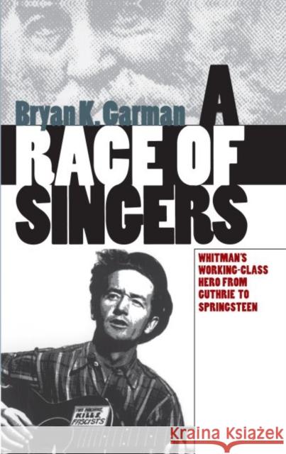A Race of Singers: Whitman's Working-Class Hero from Guthrie to Springsteen Garman, Bryan K. 9780807848661 University of North Carolina Press