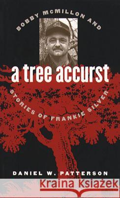 A Tree Accurst: Bobby McMillon and Stories of Frankie Silver Daniel W. Patterson 9780807848739 University of North Carolina Press