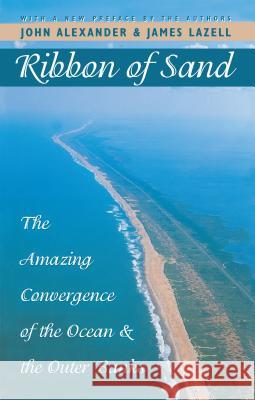 Ribbon of Sand: The Amazing Convergence of the Ocean and the Outer Banks Alexander, John 9780807848746 University of North Carolina Press