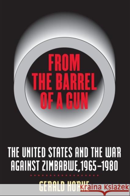 From the Barrel of a Gun: The United States and the War Against Zimbabwe, 1965-1980 Horne, Gerald 9780807849033 University of North Carolina Press