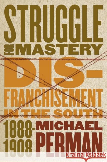 Struggle for Mastery: Disfranchisement in the South, 1888-1908 Michael Perman 9780807849095 University of North Carolina Press