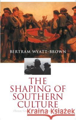 The Shaping of Southern Culture: Honor, Grace, and War, 1760s-1890s Bertram Wyatt-Brown 9780807849125 University of North Carolina Press