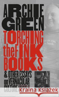 Torching the Fink Books and Other Essays on Vernacular Culture Archie Green 9780807849200 University of North Carolina Press