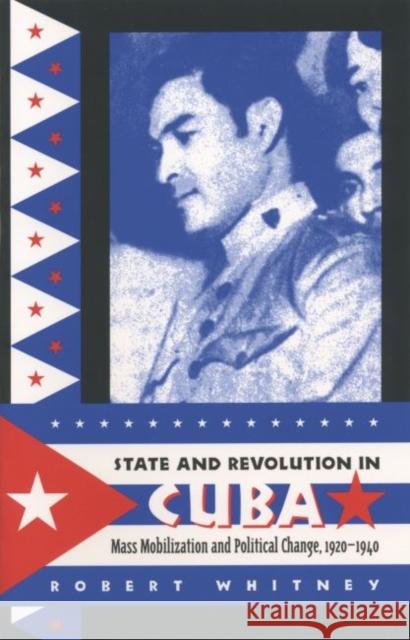 State and Revolution in Cuba: Mass Mobilization and Political Change, 1920-1940 Whitney, Robert 9780807849255 University of North Carolina Press