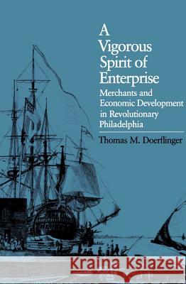 A Vigorous Spirit of Enterprise: Merchants and Economic Development in Revolutionary Philadelphia Doerflinger, Thomas M. 9780807849460 University of North Carolina Press