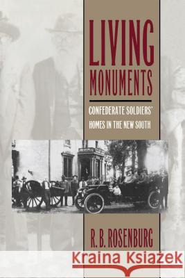 Living Monuments: Confederate Soldiers' Homes in the New South R. B. Rosenburg 9780807849552