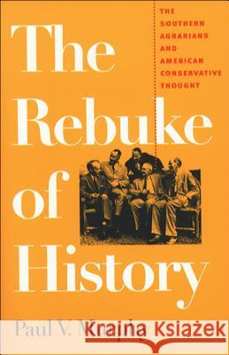 The Rebuke of History: The Southern Agrarians and American Conservative Thought Paul V. Murphy 9780807849606 University of North Carolina Press