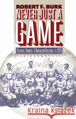 Never Just a Game: Players, Owners, and American Baseball to 1920 Burk, Robert F. 9780807849613 University of North Carolina Press