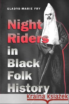 Night Riders in Black Folk History Gladys-Marie Fry 9780807849637 University of North Carolina Press