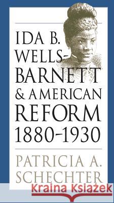 Ida B. Wells-Barnett and American Reform, 1880-1930 Patricia Ann Schechter 9780807849651 University of North Carolina Press