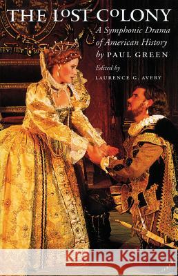 The Lost Colony : A Symphonic Drama of American History Paul Green Laurence G. Avery 9780807849705 University of North Carolina Press
