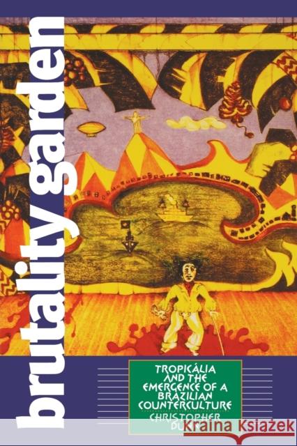 Brutality Garden: Tropicalia and the Emergence of a Brazilian Counterculture Dunn, Christopher 9780807849767 University of North Carolina Press