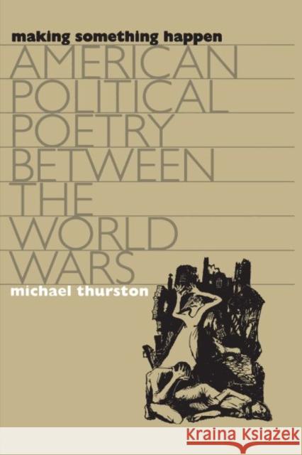 Making Something Happen: American Political Poetry between the World Wars Thurston, Michael 9780807849798 University of North Carolina Press