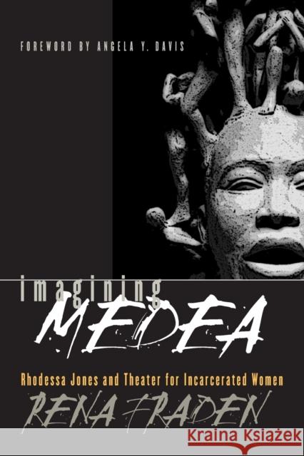 Imagining Medea: Rhodessa Jones & Theater for Incarcerated Women Fraden, Rena 9780807849842 University of North Carolina Press
